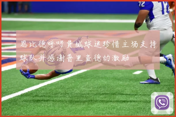 恩比德呼吁费城球迷珍惜主场支持球队并感谢普里查德的激励